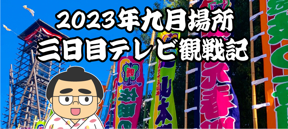 2023年九月場所三日目テレビ観戦記