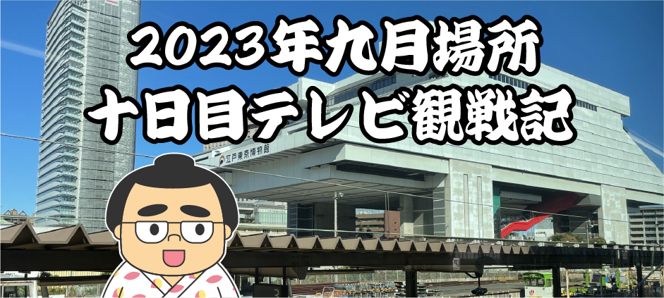 2023年九月場所十日目テレビ観戦記