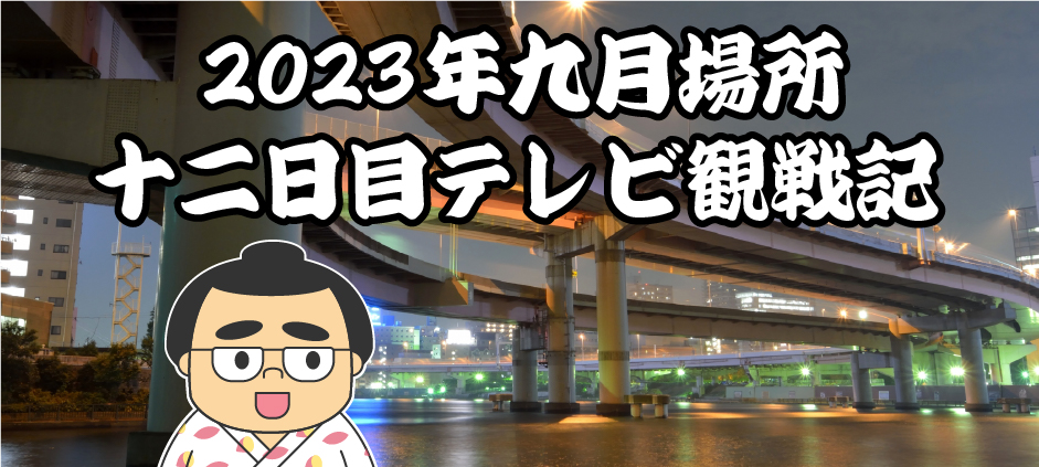 2023年九月場所十二日目テレビ観戦記